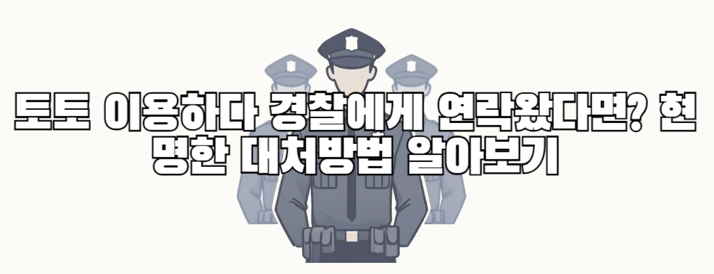 토토사이트 이용하다 경찰에게 연락왔다면? 현명한 대처방법 알아보기